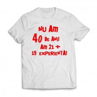 Tricou personalizat-Nu am 40 am 21 + 19