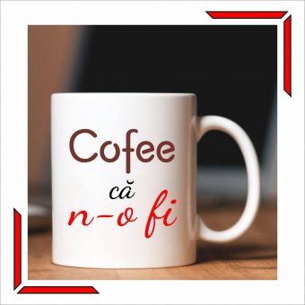 Cana personalizata-Cofee ca n-o fi