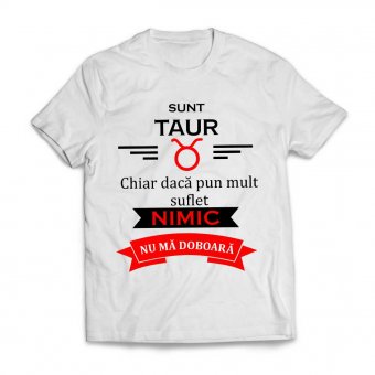 Tricou Personalizat - Sunt Taur chiar daca pun mult suflet nimic nu ma doboara