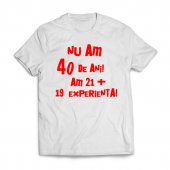 Tricou personalizat-Nu am 40 am 21 + 19